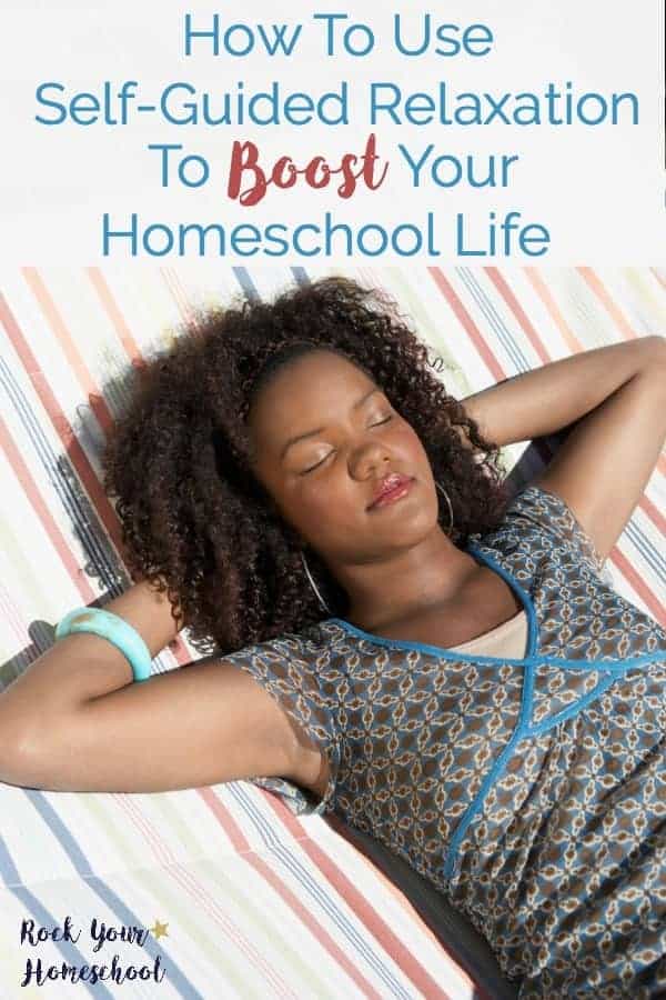 Learn how to use self-guided relaxation to boost your homeschool life. Get tips and steps to help you develop this powerful practice to reduce stress &amp; anxiety.