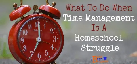 What To Do When Time Management Is A Homeschool Struggle