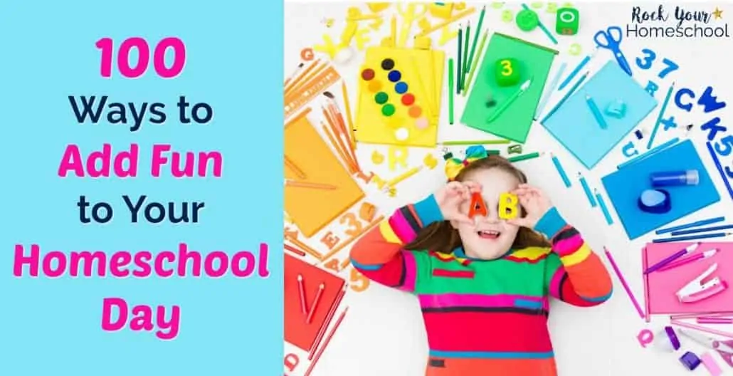 Check out these 100 ways to add fun to your homeschool day.