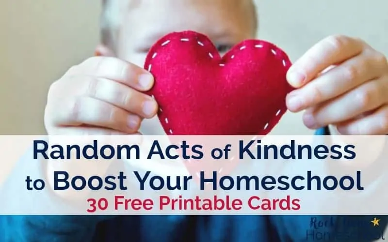 Random acts of kindness can boost your homeschool! Use these 30 free printable cards to help you get started.