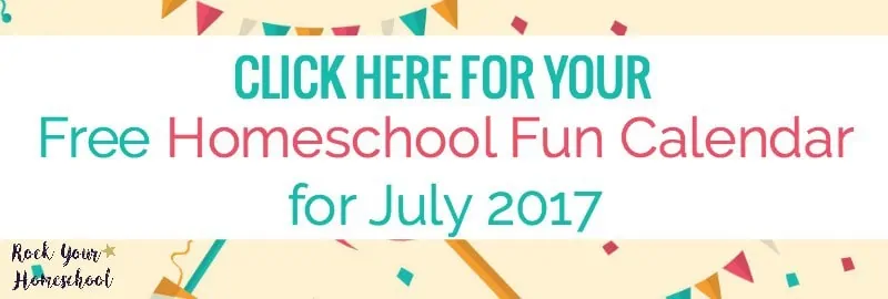 Click here to subscribe to Rock Your Homeschool and get your free Homeschool Fun Calendar for July 2017.