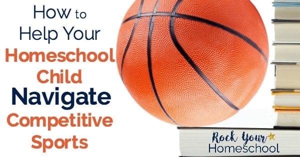 Get tips & encouragement on how you can help your homeschool child navigate competitive sports.