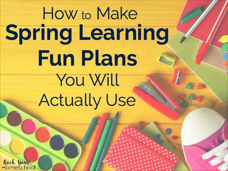 Learn how to make Spring Learning Fun Plans you will actually use with your kids.