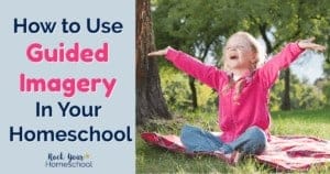 Discover how the positive practice of guided imagery for kids can help your homeschool.
