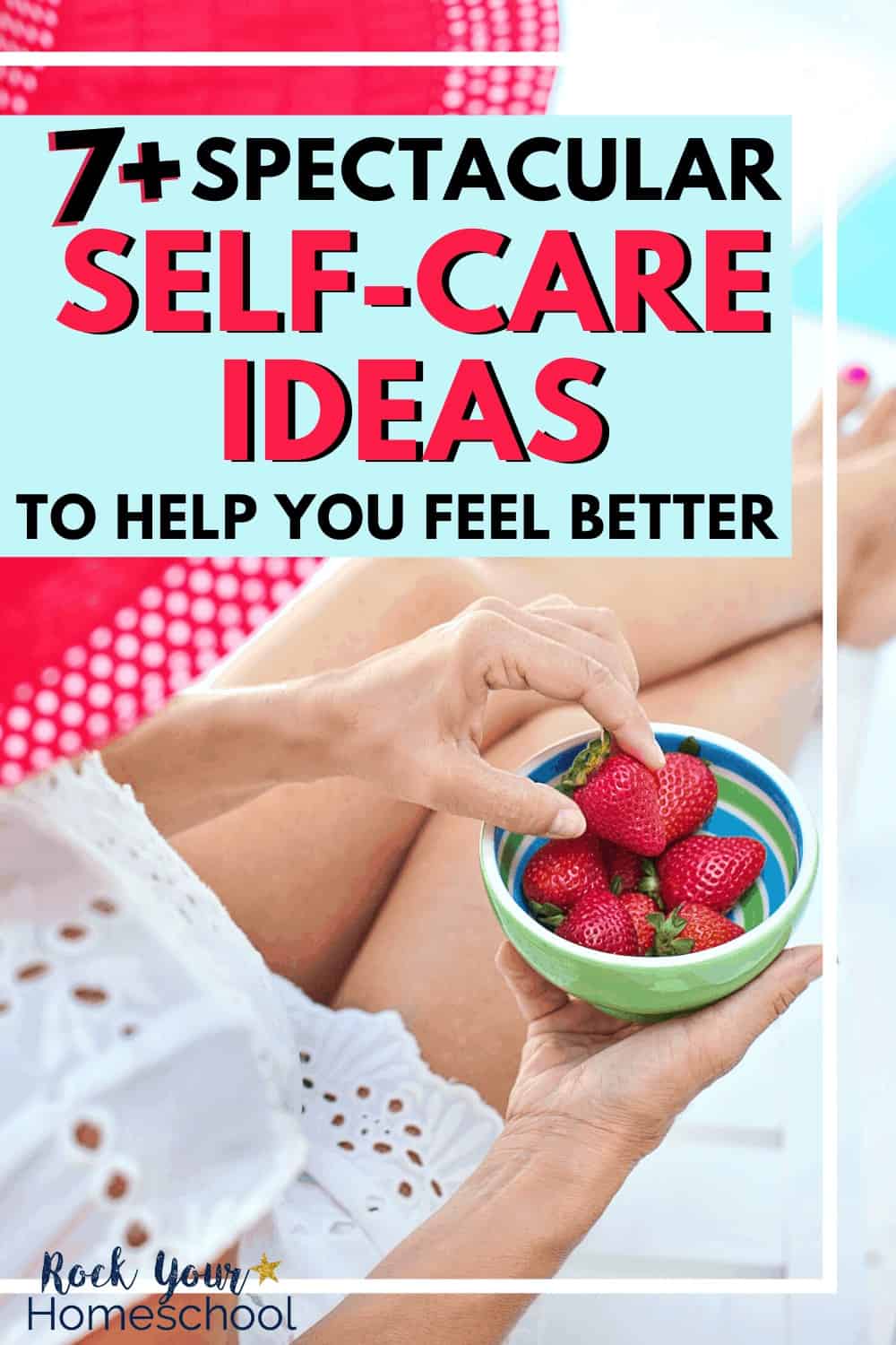 7+ Spectacular Self-Care Ideas to Help You Feel Better