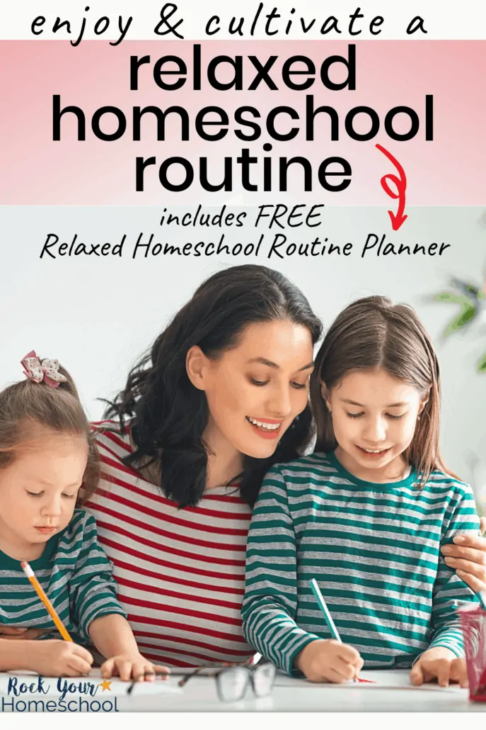 A smiling mother and her 2 daughters close as the girls do homeschool work to feature how you can cultivate and enjoy a relaxed homeschool routine with these amazing tips, ideas, &amp; free editable planner set.