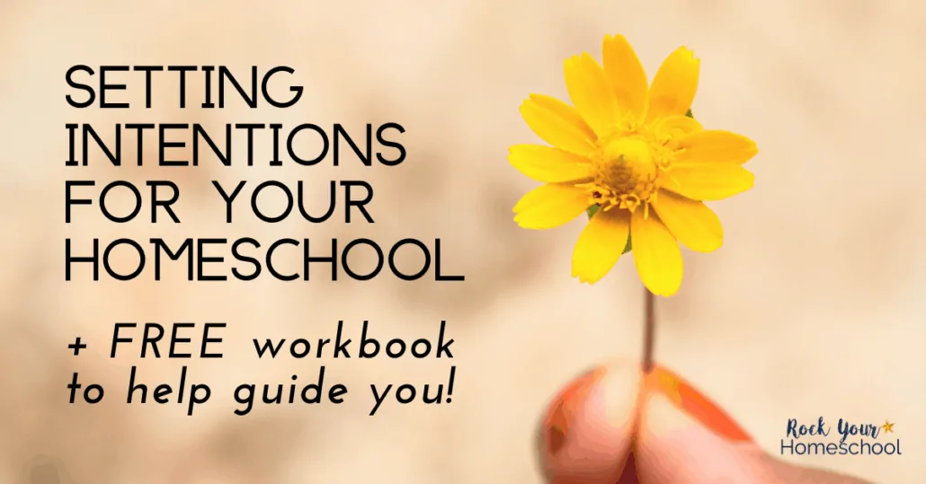 Learn about the positive & powerful practice of setting intentions for your homeschool. And get this free workbook to guide you!
