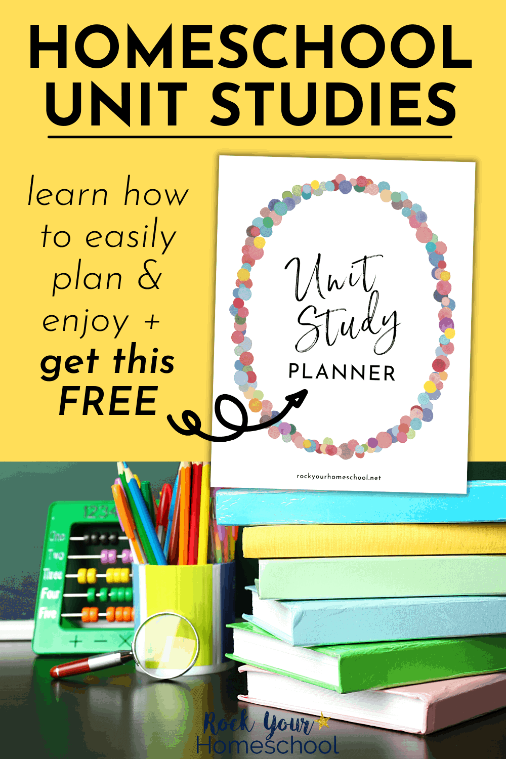 Free Homeschool Unit Study Planner and stack of books with can of pencils and abacus in front of chalkboard to feature how you can learn all about homeschool unit studies with this simple guide and more