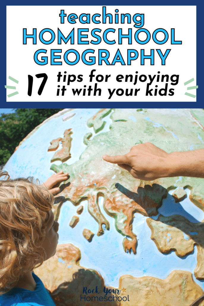 Teaching Homeschool Geography: 17 Terrific Tips for Enjoying It with Your Kids
