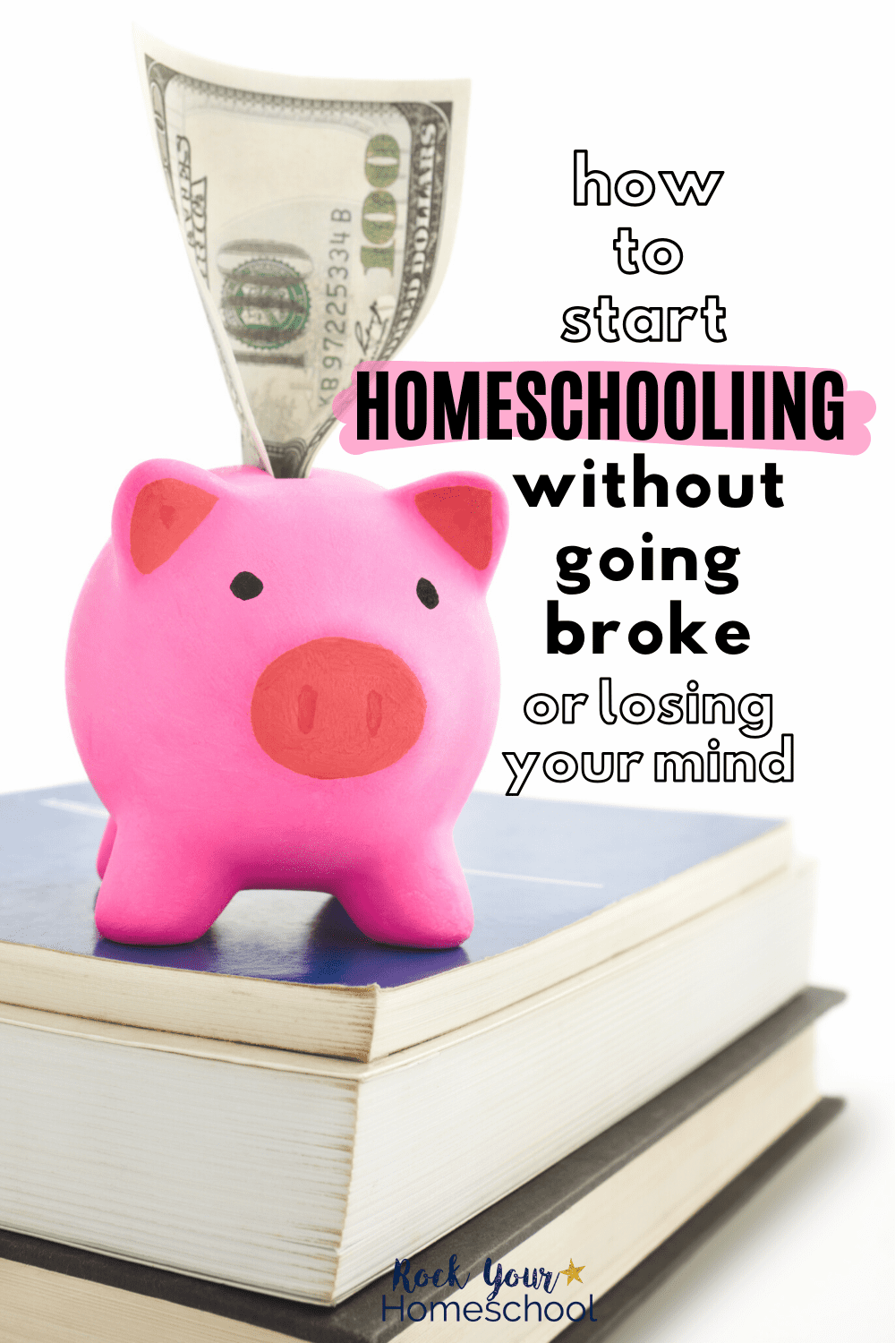 $100 dollar bill in top of pink piggy bank on stack of books to feature how to start homeschooling without going broke or losing your mind