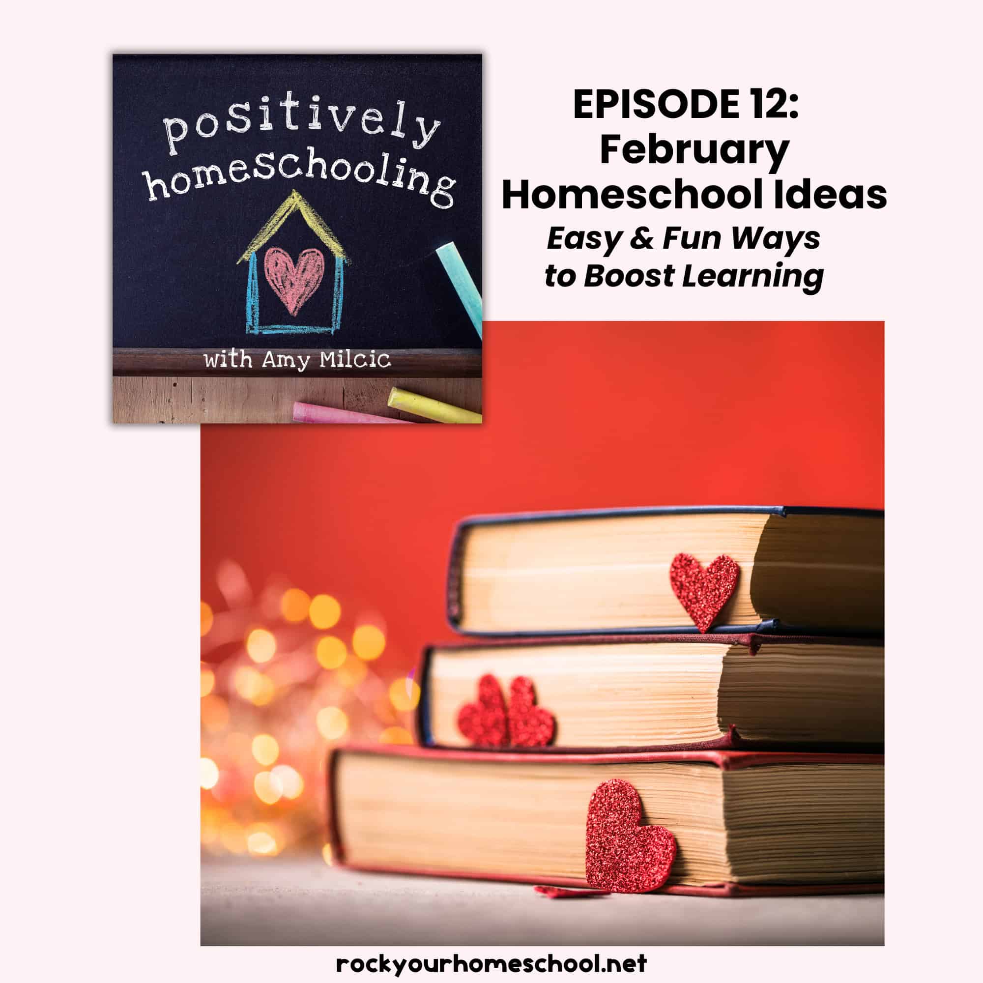 Stack of books with hearts and twinkling lights and Positively Homeschooling Podcast episode to feature February homeschool ideas.