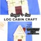 Two examples of easy log cabin craft for kids made with popsicle sticks and construction paper.