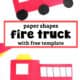 Supplies and examples of basic shapes fire truck craft for kids with free template.